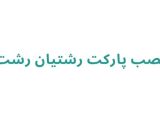 نصب پارکت رشتیان رشت